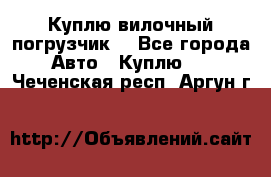 Куплю вилочный погрузчик! - Все города Авто » Куплю   . Чеченская респ.,Аргун г.